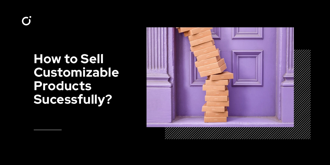 How to Sell Custom Products in 2023? Practical Advice